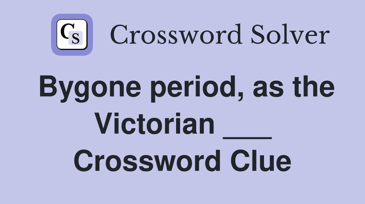 Bygone period, as the Victorian ___ Crossword Clue Answers